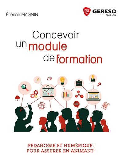 Concevoir un module de formation : pédagogie et numérique : pour assurer en animant !