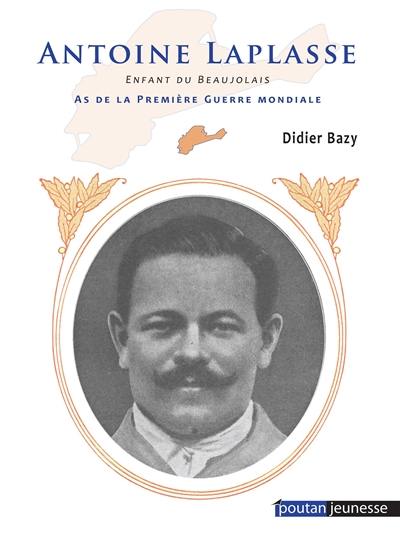 Antoine Laplasse : enfant du Beaujolais : as de la Première Guerre mondiale