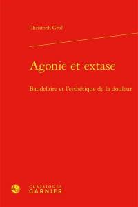 Agonie et extase : Baudelaire et l'esthétique de la douleur