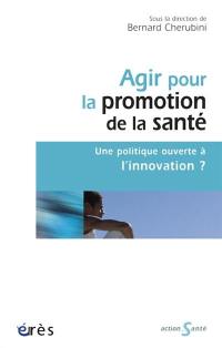 Agir pour la promotion de la santé : une politique ouverte à l'innovation ?