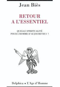 Retour à l'essentiel : quelle spiritualité pour l'homme d'aujourd'hui ?