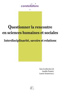 Questionner la rencontre en sciences humaines et sociales : interdisciplinarité, savoirs et relations