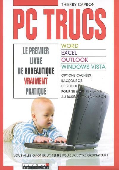 PC trucs : le premier livre de bureautique vraiment pratique : word, excel, outlook, windows vista, options cachées, raccourcis et bidouilles pour simplifier la vie au bureau et à la maison