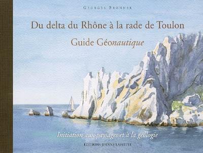 Du delta du Rhône à la rade de Toulon : guide géonautique