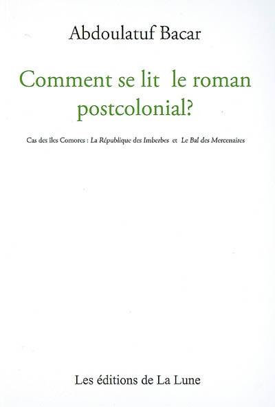 Comment se lit le roman postcolonial ? : cas des îles Comores : La république des imberbes et Le bal des mercenaires