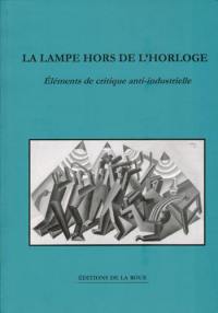 La lampe hors de l'horloge : éléments de critique anti-industrielle