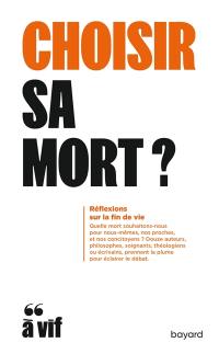 Choisir sa mort ? : réflexions sur la fin de vie