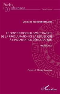 Le constitutionnalisme tchadien, de la proclamation de la République à l'instauration démocratique : 1958-2021