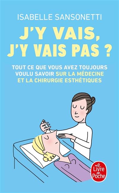 J'y vais, j'y vais pas ? : tout ce que vous avez toujours voulu savoir sur la médecine et la chirurgie esthétiques