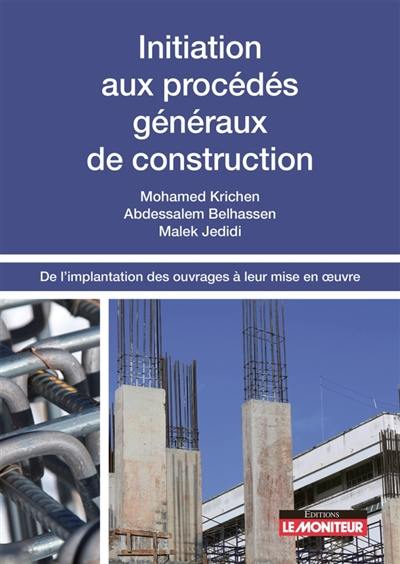 Initiation aux procédés généraux de construction : de l'implantation des ouvrages à leur mise en oeuvre