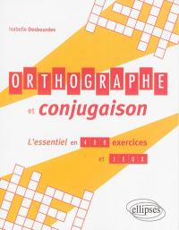 Orthographe et conjugaison : l'essentiel en 400 exercices et jeux