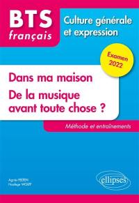 Dans ma maison, de la musique avant toute chose ? : BTS français, culture générale et expression : méthode et entraînements, examen 2022