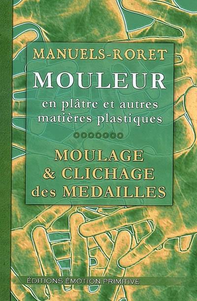 Nouveau manuel complet du mouleur en plâtre, au ciment, à l'argile, à la cire, à la gélatine. Du moulage et du clichage des médailles : 1901-2008