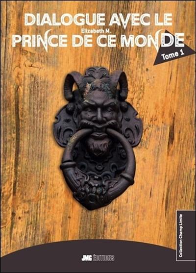 Dialogue avec le prince de ce monde. Vol. 1. Dieu a écrit ses conversations, le prince de ce monde lui répond ! : la création du monde visible et invisible, l'enfer et le paradis, le message divin