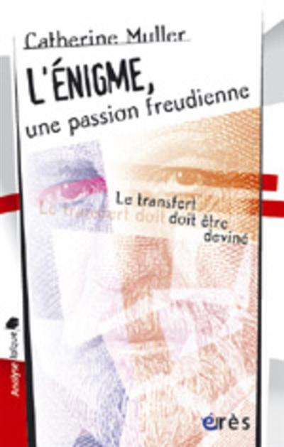 L'énigme, une passion freudienne : le transfert doit être deviné (Sigmund Freud)