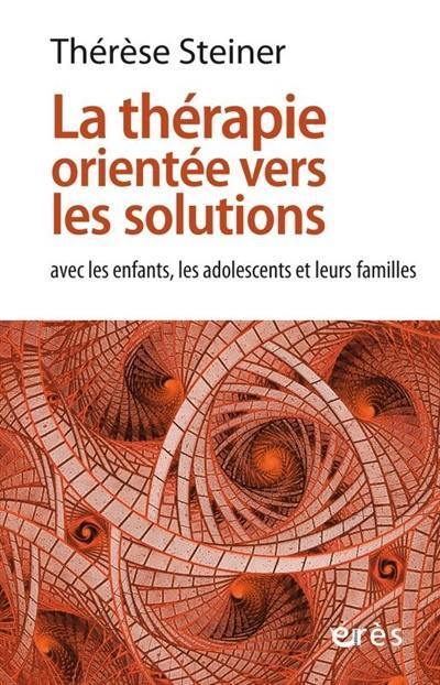 La thérapie orientée vers les solutions : avec les enfants, les adolescents et leurs familles