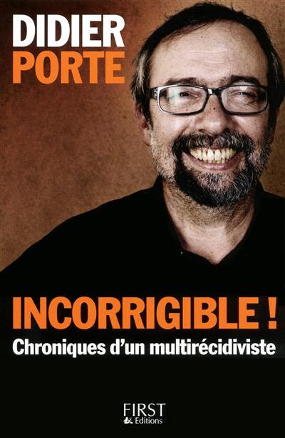 Incorrigible ! : chroniques d'un multirécidiviste