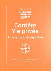 Carrière, vie privée, trouvez le juste équilibre : optimiser son temps, mieux gérer ses priorités, gagner en bien-être