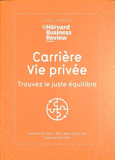 Carrière, vie privée, trouvez le juste équilibre : optimiser son temps, mieux gérer ses priorités, gagner en bien-être