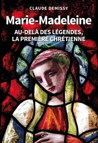 Marie-Madeleine : au-delà des légendes, la première chrétienne