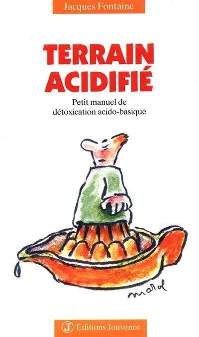 Terrain acidifié, source de maladies actuelles : petit manuel de détoxication acido-basique