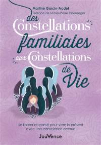 Des constellations familiales aux constellations de vie : se libérer du passé pour vivre le présent avec une conscience accrue