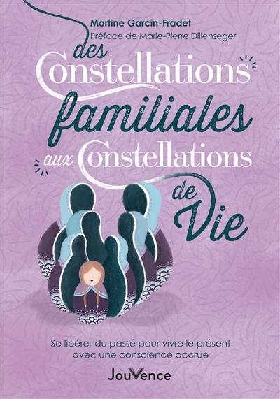 Des constellations familiales aux constellations de vie : se libérer du passé pour vivre le présent avec une conscience accrue