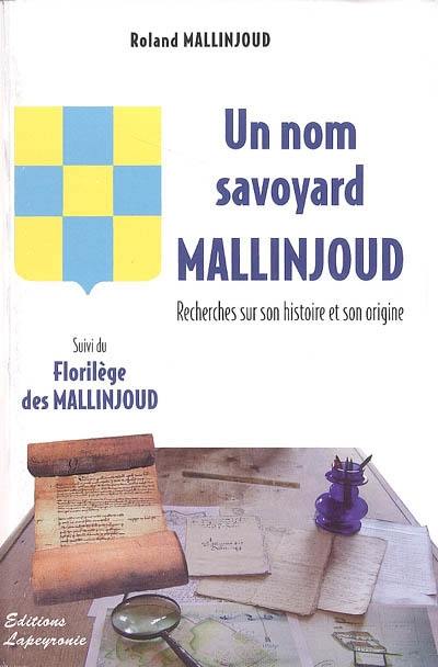 Un nom savoyard Mallinjoud : recherches sur son histoire et son origine. Florilège des Mallinjoud