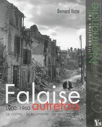 Falaise autrefois : 1900-1960 : le calme, la tourmente, la renaissance