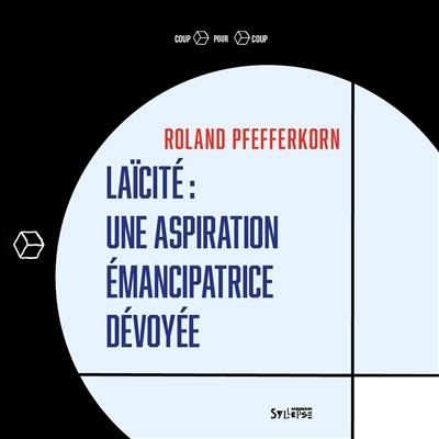 Laïcité : une aspiration émancipatrice dévoyée