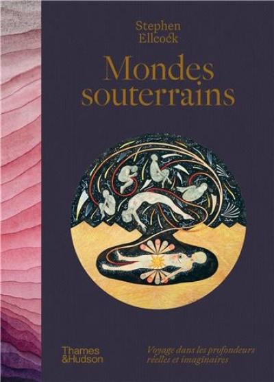 Mondes souterrains : voyage dans les profondeurs réelles et imaginaires