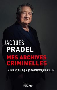 Mes archives criminelles : ces affaires que je n'oublierai jamais...