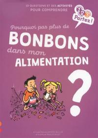 Pourquoi pas plus de bonbons dans mon alimentation ? : 10 questions et des activités pour comprendre