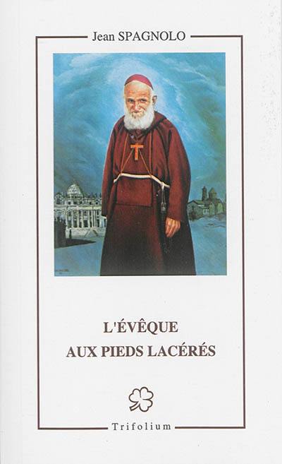 L'évêque aux pieds lacérés : le serviteur de Dieu Cyrille (Jean) Zohrabian d'Erzéroum, capucin, évêque arménien : 1881-1972