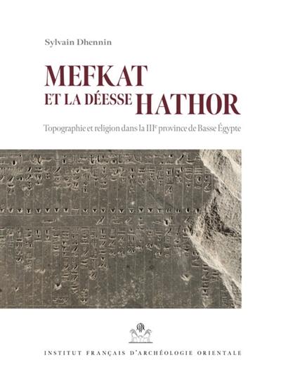 Mefkat et la déesse Hathor : topographie et religion dans la IIIe province de Basse Egypte : avec une nouvelle édition du Rituel de Mefky