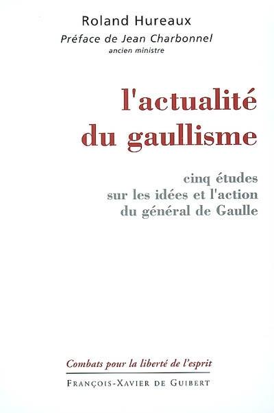 L'actualité du gaullisme : cinq études sur les idées et l'action du général de Gaulle