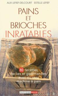 Pains et brioches inratables : 80 recettes faciles et gourmandes avec ou sans machine à pain