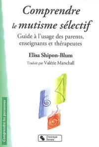 Comprendre le mutisme sélectif : guide à l'usage des parents, enseignants et thérapeutes