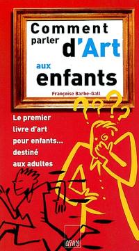 Comment parler d'art aux enfants : le premier livre d'art pour enfants destiné aux adultes