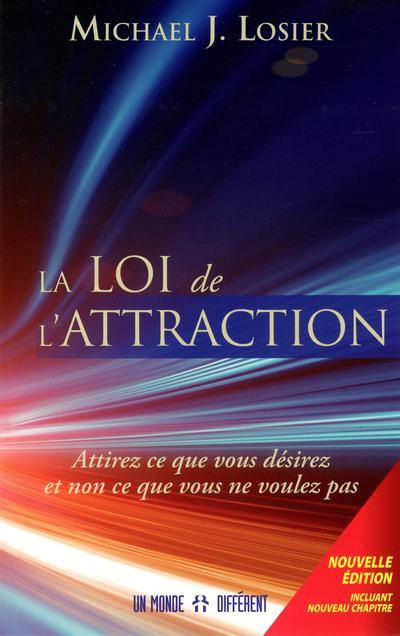 La loi de l'attraction : attirez ce que vous désirez et non ce que vous ne voulez pas