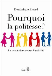 Pourquoi la politesse ? : le savoir-vivre contre l'incivilité