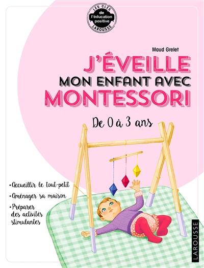 J'éveille mon enfant avec Montessori : de 0 à 3 ans