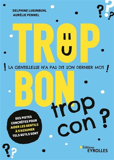 Trop bon, trop con ? : la gentillesse n'a pas dit son dernier mot