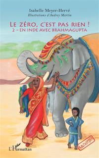 Le zéro, c'est pas rien !. Vol. 2. En Inde avec Brahmagupta