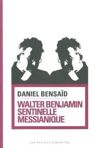 Walter Benjamin : sentinelle messianique : à la gauche du possible