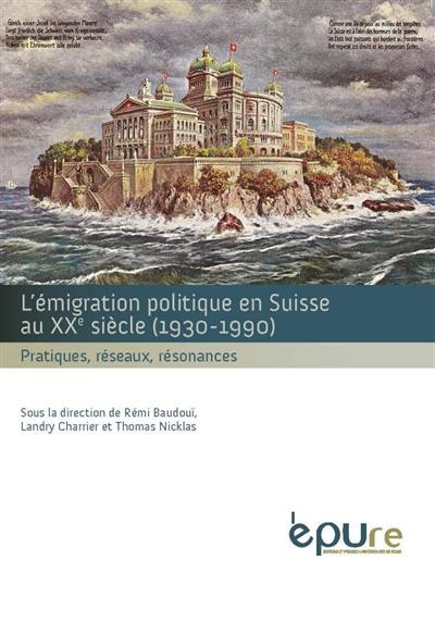 L'émigration politique en Suisse au XXe siècle (1930-1990) : pratiques, réseaux, résonances