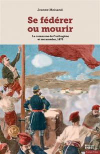 Se fédérer ou mourir : la commune de Carthagène et ses mondes, 1873