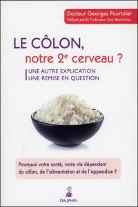 Le côlon, notre 2e cerveau ? : une autre explication, une remise en question : pourquoi votre santé, votre vie dépendent du côlon, de l'alimentation et de l'appendice ?