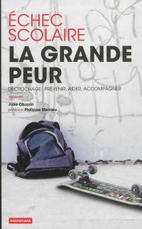 Echec scolaire : la grande peur : décrochage, prévenir, aider, accompagner