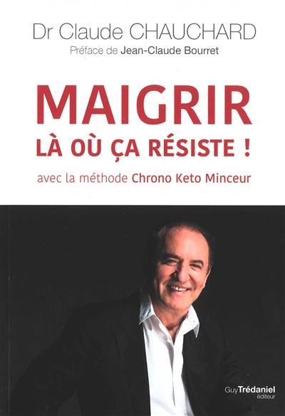 Maigrir là où ça résiste ! : avec la méthode Chrono kéto minceur